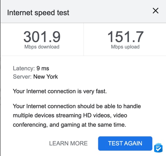 Using Google's internet speed tester, I consistently found that my internet's speed was at least 300 Mbps.